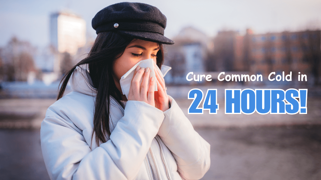 How to Cure Common Cold in 24 Hours – Quick Relief